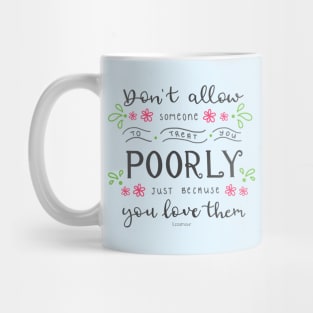 Lettering Don't allow someone to treat you poorly just because you love them Mug